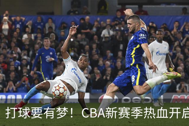 打球要有梦！CBA新赛季热血开启，大家准备好了吗？